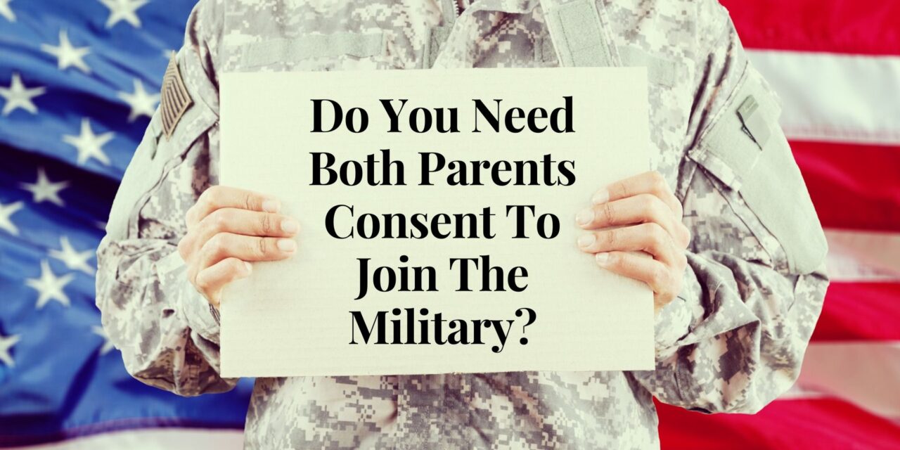 Do You Need Both Parents Consent To Join The Military